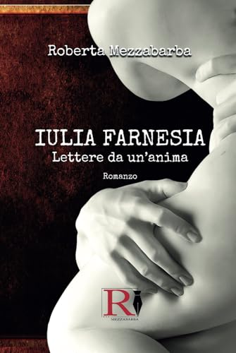 IULIA FARNESIA - Lettere da un'anima: La vera storia di Giulia Farnese von Independently published