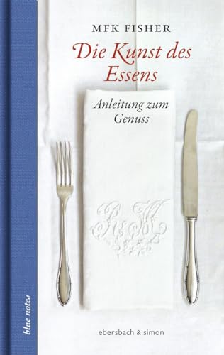 Die Kunst des Essens: Anleitung zum Genuss (blue notes) von ebersbach & simon