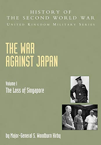 War Against Japan Volume I: The Loss Of Singapore: History Of The Second World War: United Kingdom Military Series: Official Campaign History von Naval and Military Press