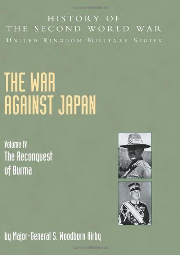 War Against Japan Volume IV; The Reconquest Of Burma History Of The Second World War: United Kingdom Military Series: Official Campaign History: War ... Military Series: Official Campaign History von Naval and Military Press
