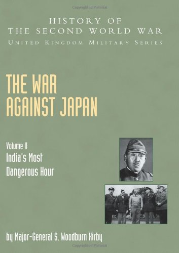 War Against Japan Volume Ii: India?S Most Dangerous Hour: History Of The Second World War: United Kingdom Military Series: Official Campaign History: Military Series: Official Campaign History von Naval and Military Press