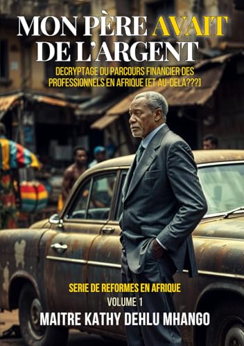 MON PÈRE AVAIT DE L’ARGENT: DECRYPTAGE DU PARCOURS FINANCIER DES PROFESSIONNELS EN AFRIQUE [ET AU-DELA???] von Self-Publish
