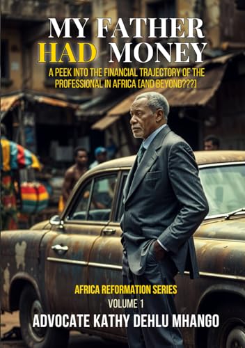 MY FATHER HAD MONEY: A PEEK INTO THE FINANCIAL TRAJECTORY OF THE PROFESSIONAL IN AFRICA [AND BEYOND???] (AFRICA REFORMATION SERIES) von Self-Publish
