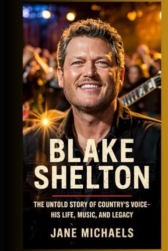 BLAKE SHELTON: THE UNTOLD STORY OF COUNTRY’S VOICE—HIS LIFE, MUSIC, AND LEGACY BLAKE SHELTON: THE UNTOLD STORY OF COUNTRY’S VOICE—HIS LIFE, MUSIC, AND LEGACY von Independently published