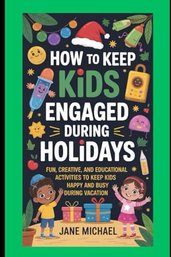 HOW TO KEEP KIDS ENGAGED DURING HOLIDAYS: FUN, CREATIVE, AND EDUCATIONAL ACTIVITIES TO KEEP KIDS HAPPY AND BUSY DURING VACATION HOW TO KEEP KIDS ENGAGED DURING HOLIDAYS: FUN, CREATIVE, AND EDUCATIONAL ACTIVITIES TO KEEP KIDS HAPPY AND BUSY DURING VACATION von Independently published