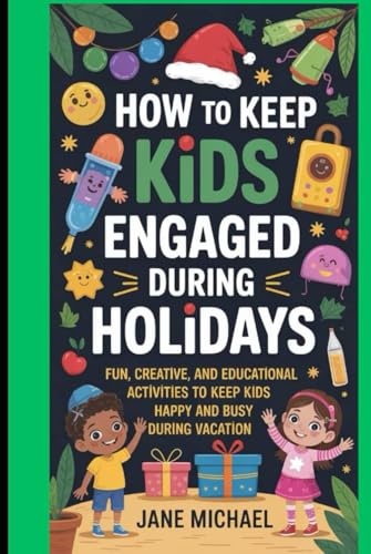 HOW TO KEEP KIDS ENGAGED DURING HOLIDAYS: FUN, CREATIVE, AND EDUCATIONAL ACTIVITIES TO KEEP KIDS HAPPY AND BUSY DURING VACATION HOW TO KEEP KIDS ENGAGED DURING HOLIDAYS: FUN, CREATIVE, AND EDUCATIONAL ACTIVITIES TO KEEP KIDS HAPPY AND BUSY DURING VACATION von Independently published
