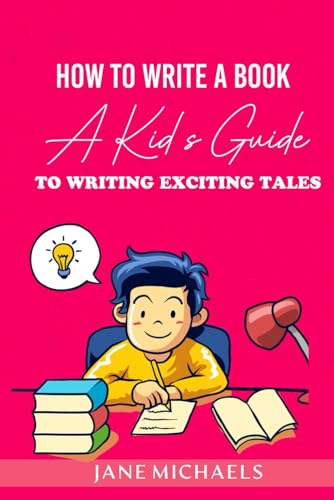 HOW TO WRITE A BOOK: A kid's Guide to writing Exciting Tales HOW TO WRITE A BOOK: A kid's Guide to writing Exciting Tales von Independently published