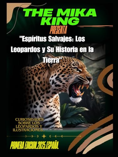 "Espíritus Salvajes: Los Leopardos y Su Historia en la Tierra": "Espíritus Salvajes: Los Leopardos y Su Historia en la Tierra" The Mika King CURIOSIDADES SOBRE LOS LEOPARDOS Y ILUSTRACIONES,. von Independently published