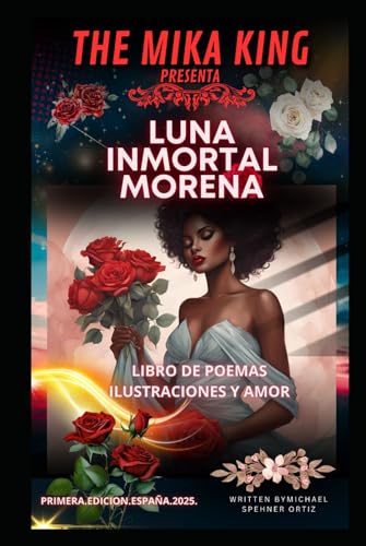 Luna Inmortal Morena The Mika King: Luna Inmortal Morena The Mika King LIBRO DE POEMAS ILUSTRACIONES Y AMOR von Independently published