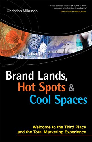 Brand Lands, Hot Spots and Cool Spaces: Welcome to the Third Place and the Total Marketing Experience von Kogan Page