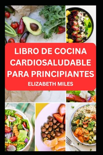 LIBRO DE COCINA CARDIOSALUDABLE PARA PRINCIPIANTES: Deliciosas recetas bajas en colesterol y grasas para mejorar la salud cardiovascular von Independently published