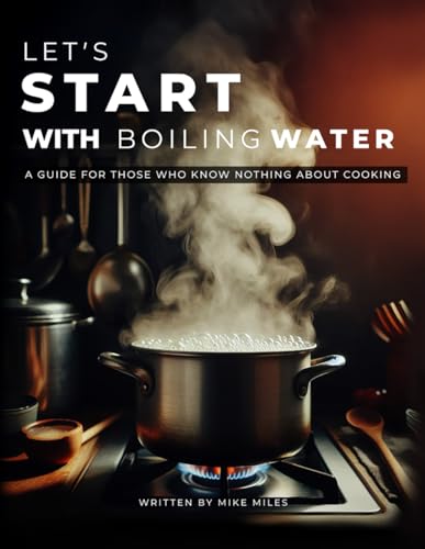LET'S START WITH BOILING WATER: A GUIDE FOR THOSEWHO KNOW NOTHING ABOUT COOKING von Independently published