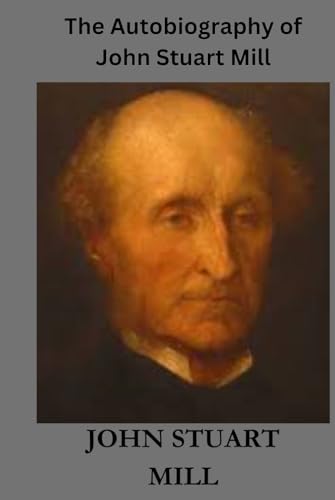 The Autobiography of John Stuart Mill The Autobiography of John Stuart Mill von Independently published