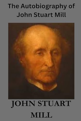 The Autobiography of John Stuart Mill The Autobiography of John Stuart Mill von Independently published