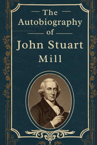 The Autobiography of John Stuart Mill The Autobiography of John Stuart Mill von Independently published