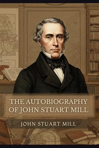 The Autobiography of John Stuart Mill The Autobiography of John Stuart Mill von Independently published