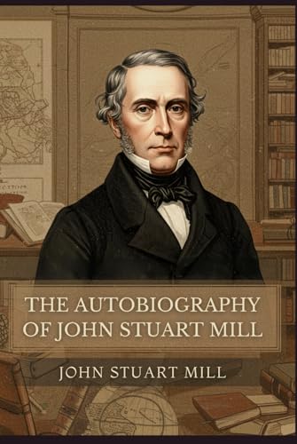 The Autobiography of John Stuart Mill The Autobiography of John Stuart Mill von Independently published