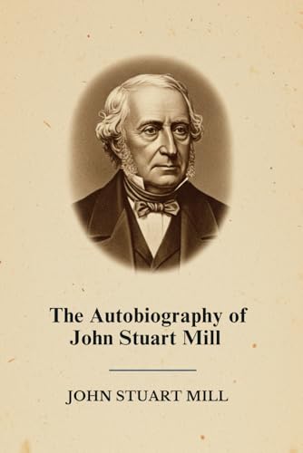 The Autobiography of John Stuart Mill The Autobiography of John Stuart Mill von Independently published