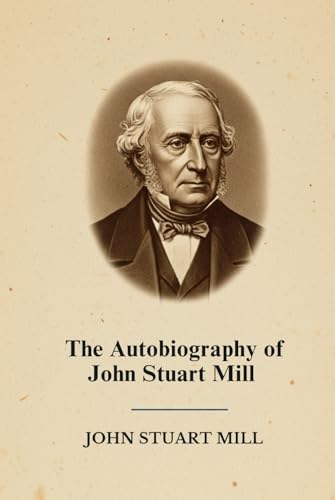 The Autobiography of John Stuart Mill The Autobiography of John Stuart Mill von Independently published