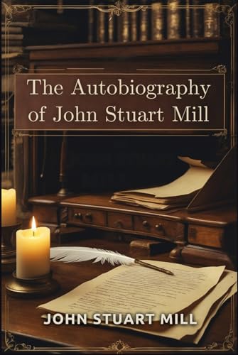 The Autobiography of John Stuart Mill The Autobiography of John Stuart Mill von Independently published