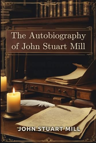 The Autobiography of John Stuart Mill The Autobiography of John Stuart Mill von Independently published
