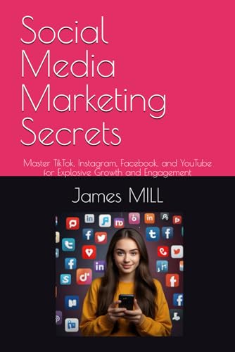 Social Media Marketing Secrets: Master TikTok, Instagram, Facebook, and YouTube for Explosive Growth and Engagement von Independently published