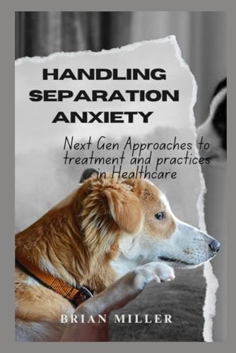 HANDLING SEPARATION ANXIETY: Next-Gen Approaches to Treatment and practices in healthcare