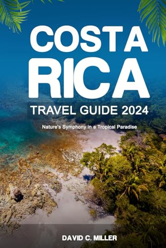 COSTA RICA TRAVEL GUIDE 2024: Nature's Symphony In a Tropical Paradise von Independently published