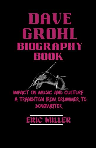 DAVE GROHL BIOGRAPHY BOOK: IMPACT ON MUSIC AND CULTURE A TRANSITION FROM DRUMMER TO SONGWRITER von Independently published