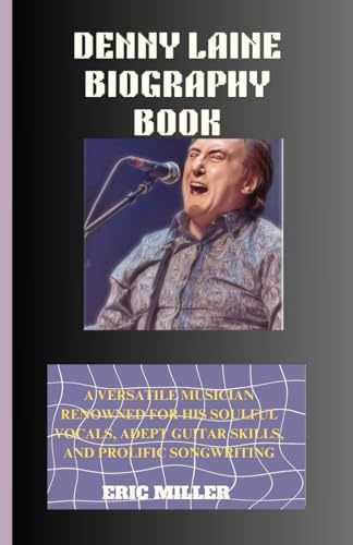 DENNY LAINE BIOGRAPHY BOOK: A VERSATILE MUSICIAN RENOWNED FOR HIS SOULFUL VOCALS, ADEPT GUITAR SKILLS, AND PROLIFIC SONGWRITING von Independently published