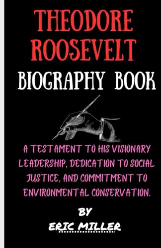 THEODORE ROOSEVELT BIOGRAPHY BOOK: A TESTAMENT TO HIS VISIONARY LEADERSHIP, DEDICATION TO SOCIAL JUSTICE, AND COMMITMENT TO ENVIRONMENTAL CONSERVATION. von Independently published