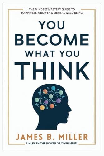 You Become What You Think: The Mindset Mastery Guide to Happiness, Growth & Mental Well-being You Become What You Think: The Mindset Mastery Guide to Happiness, Growth & Mental Well-being