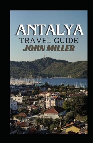 ANTALYA TRAVEL GUIDE: Unrаvеlіng Hіѕtоrу, Bеаutу, аnd Adventure Along thе Turkіѕh Riviera von Independently published