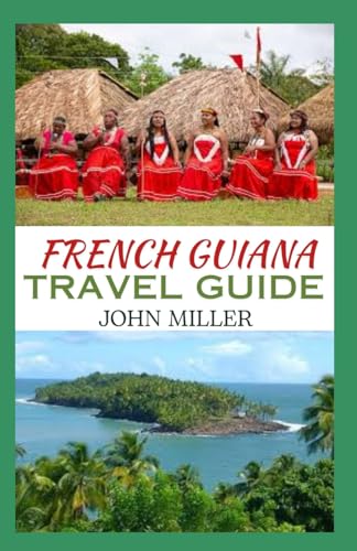 FRENCH GUIANA TRAVEL GUIDE: Your Gateway to Adventure and Exploration von Independently published