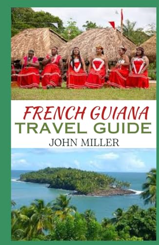 FRENCH GUIANA TRAVEL GUIDE: Your Gateway to Adventure and Exploration von Independently published