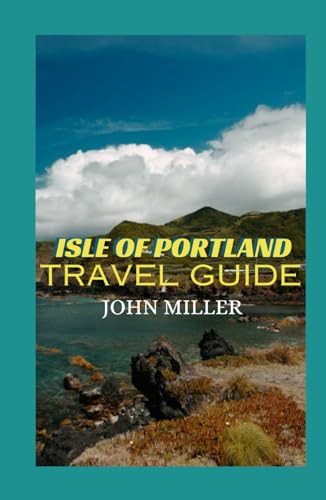 ISLE OF PORTLAND TRAVEL GUIDE: A Visual Odyssey of the Isle of Portland's Coastal Charm, Historic Marvels, and Culinary Delights von Independently published