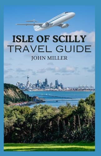 ISLE OF SCILLY TRAVEL GUIDE: A Pictorial Journey through Nature's Canvas with Insider Tips for Your Perfect Scilly Escape von Independently published