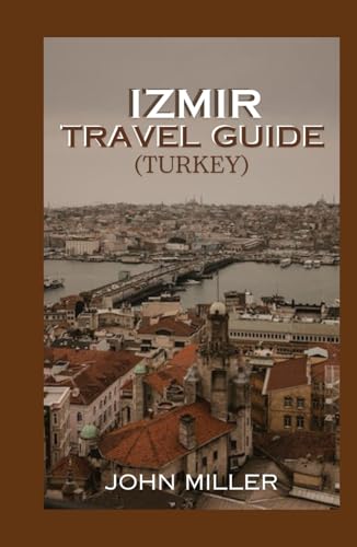 IZMIR TRAVEL GUIDE (TURKEY): Exploring Izmir Where Aegean Serenity Meets Timeless History von Independently published