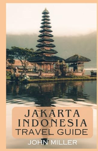JAKARTA INDONESIA TRAVEL GUIDE: Your Gateway to Culture, Cuisine, and Urban Wonders von Independently published