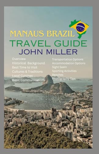 MANAUS BRAZIL TRAVEL GUIDE: A Mesmeric Expedition into the Heart of the Amazon Rainforest von Independently published