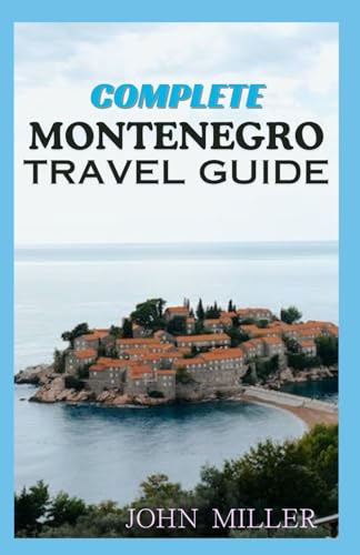 MONTENEGRO TRAVEL GUIDE: A Journey Through Time, Nature, and Culture - Your Ultimate Companion to the Jewel of the Balkans von Independently published