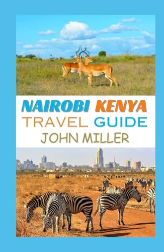 NAIROBI KENYA TRAVEL GUIDE: A Spectacular Journey Through Culture, Wildlife, and Urban Allure von Independently published