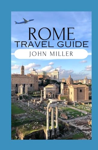ROME TRAVEL GUIDE: A Comprehensive Travel Guide to the Eternal City von Independently published