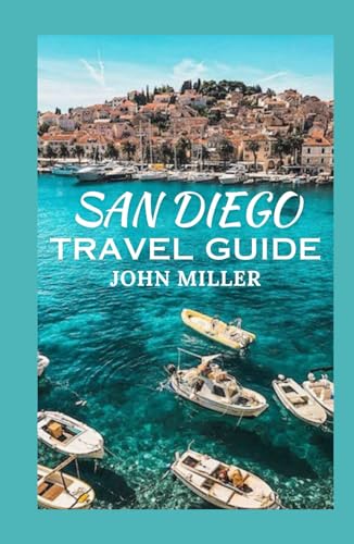 SAN DIEGO TRAVEL GUIDE: A Comprehensive San Diego Travel Guide for an Unforgettable Sojourn von Independently published