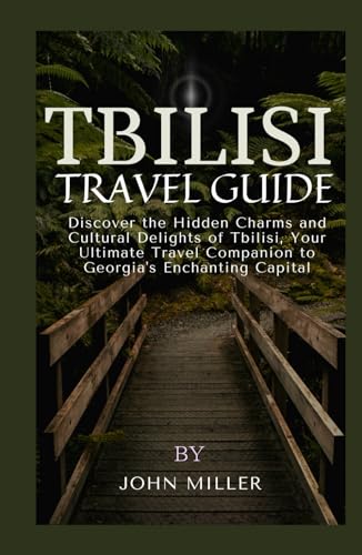 TBILISI TRAVEL GUIDE: Discover the Hidden Charms and Cultural Delights of Tbilisi: Your Ultimate Travel Companion to Georgia's Enchanting Capital von Independently published