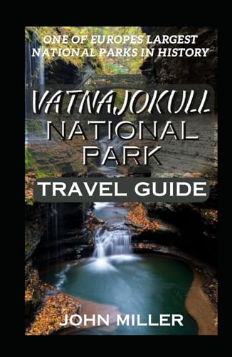 VATNAJOKULL NATIONAL PARK TRAVEL GUIDE: A Paradise of Ice, Fire, and Untamed Beauty von Independently published