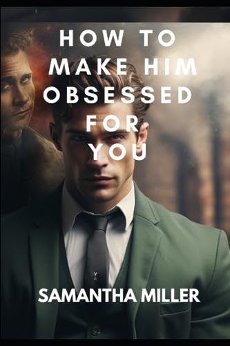 HOW TO MAKE HIM OBSESSED FOR YOU