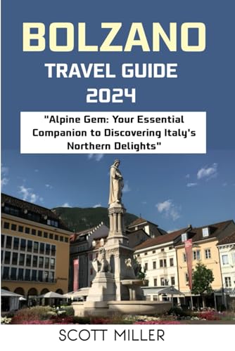 BOLZANO TRAVEL GUIDE 2024: "Alpine Gem: Your Essential Companion to Discovering Italy's Northern Delights" von Independently published