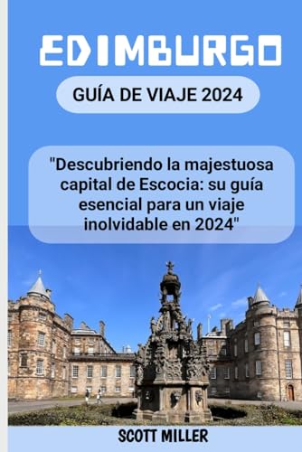 EDIMBURGO GUÍA DE VIAJE 2024: "Descubriendo la majestuosa capital de Escocia: su guía esencial para un viaje inolvidable en 2024" von Independently published