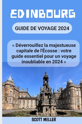 EDINBOURG GUIDE DE VOYAGE 2024: « Déverrouillez la majestueuse capitale de l'Écosse : votre guide essentiel pour un voyage inoubliable en 2024 » von Independently published